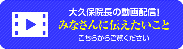 大久保院長の動画配信！みなさんに伝えたいこと